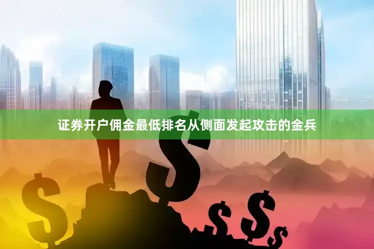 证券开户佣金最低排名从侧面发起攻击的金兵