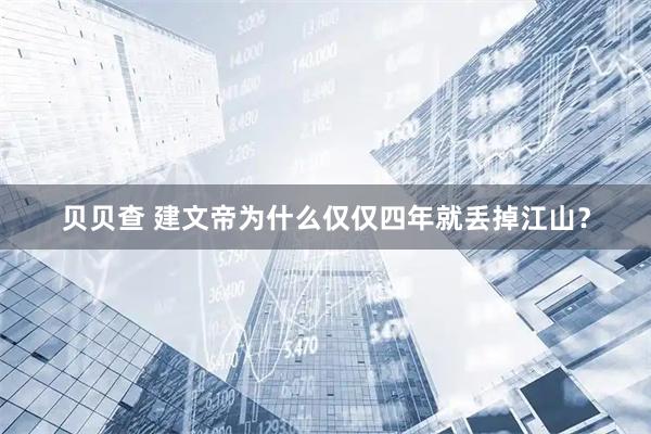 贝贝查 建文帝为什么仅仅四年就丢掉江山？